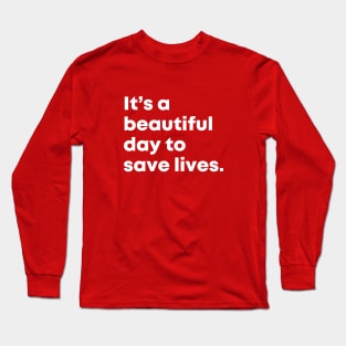 It's a beautiful day to save lives. Long Sleeve T-Shirt